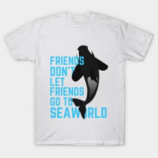 Friends Don't Let Friends Go To Seaworld T-Shirt